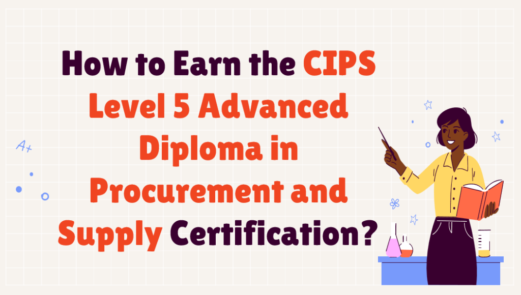 How to Earn the CIPS Level 5 Advanced Diploma in Procurement and Supply ...